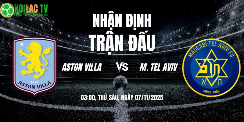 Nhân Định Aston Villa vs M. Tel Aviv: Sư tử Anh thị uy sức mạnh? 10 Nhận định Aston Villa vs M. Tel Aviv 03h00 07/11/2025