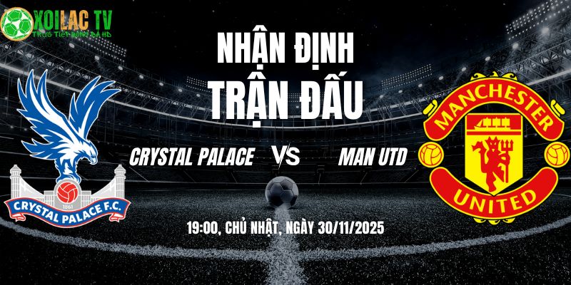 Nhận định soi kèo Crystal Palace vs Man Utd | 19:00 30/11 5 Nhận định Crystal Palace vs Man Utd 19h00 30/11/2025