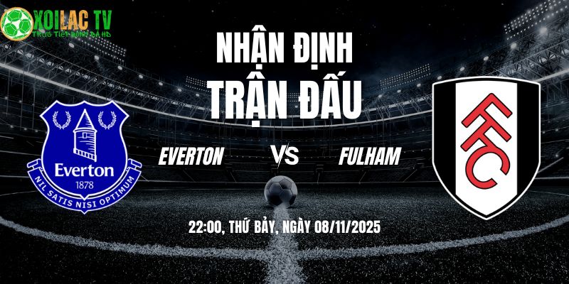 Nhận định Everton vs Fulham: Trận Cầu Sinh Tồn Tại Hill Dickinson 7 Nhận định Everton vs Fulham 22h00 08/11/2025