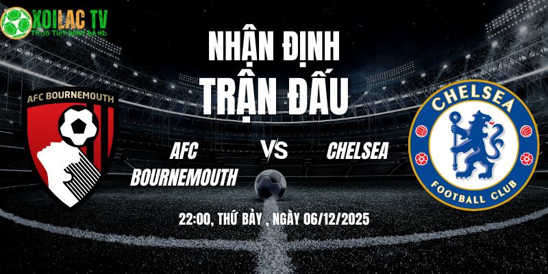 Nhận định AFC Bournemouth vs Chelsea 22h00 06/12/2025