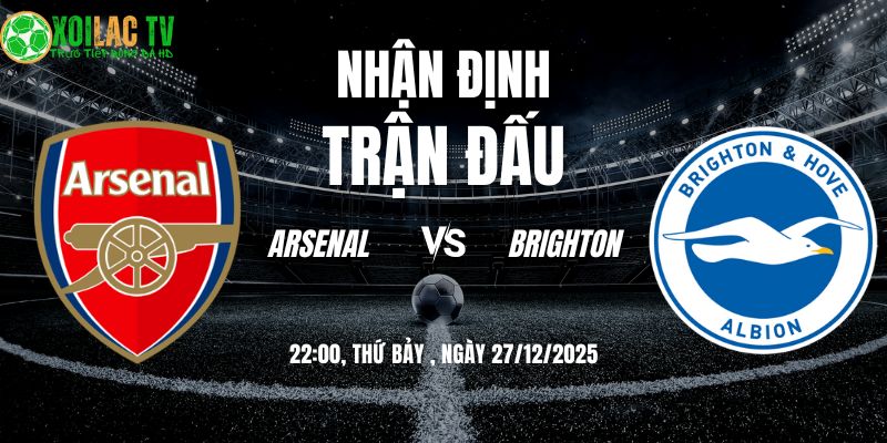 Nhận định Arsenal vs Brighton 22h 27/12: Lửa tại Emirates 1 Nhận định Arsenal vs Brighton 22h00 27/12/2025